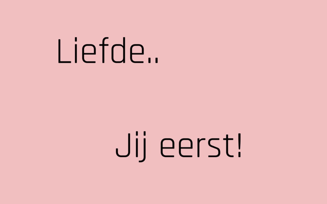 Liefde… jij eerst!