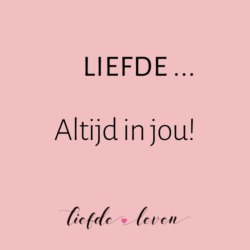 Liefde.. altijd in jou!