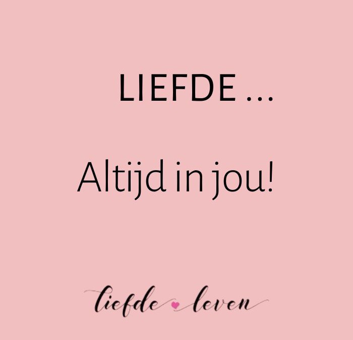 Liefde.. altijd in jou!